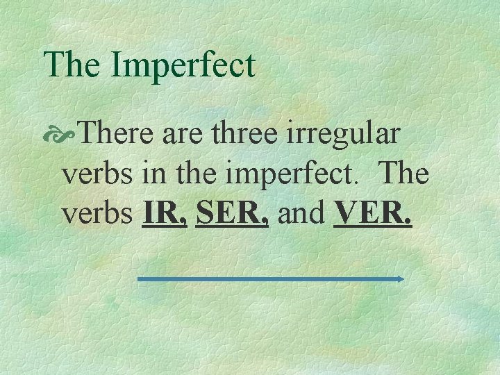 The Imperfect There are three irregular verbs in the imperfect. The verbs IR, SER,