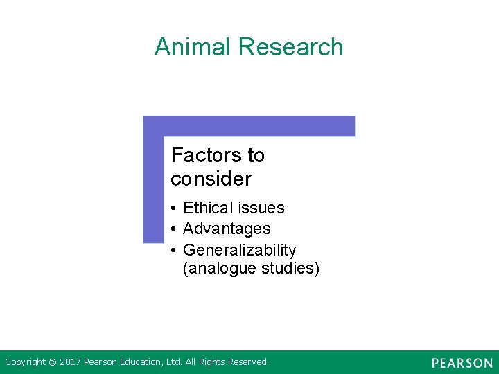 Animal Research Factors to consider • Ethical issues • Advantages • Generalizability (analogue studies)