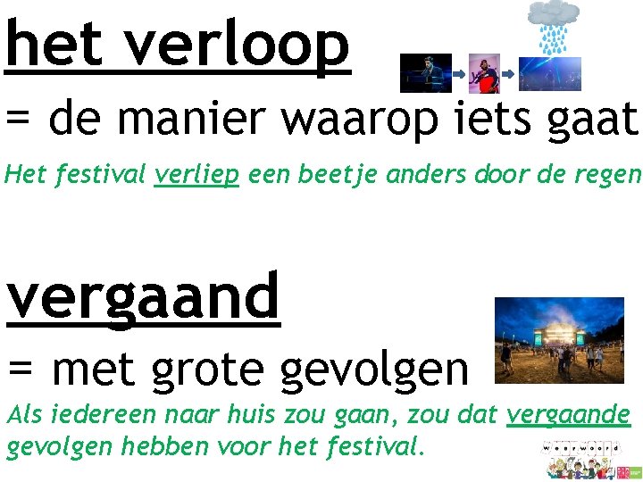 het verloop = de manier waarop iets gaat Het festival verliep een beetje anders