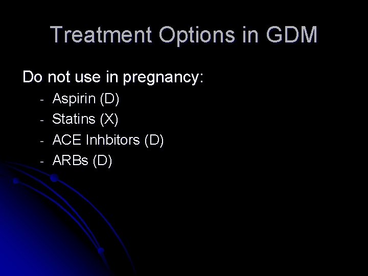 Treatment Options in GDM Do not use in pregnancy: - Aspirin (D) Statins (X)