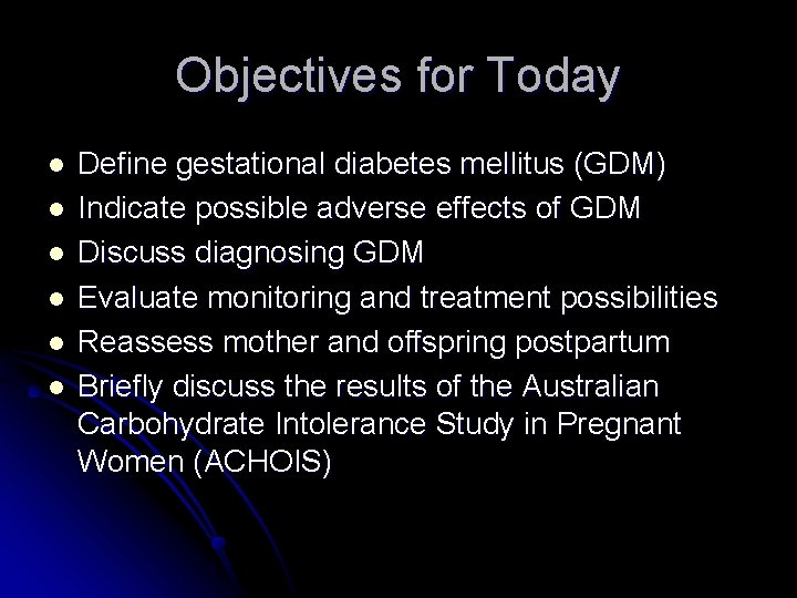 Objectives for Today l l l Define gestational diabetes mellitus (GDM) Indicate possible adverse