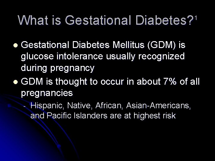 What is Gestational Diabetes? 1 Gestational Diabetes Mellitus (GDM) is glucose intolerance usually recognized