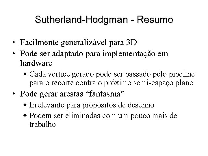 Sutherland-Hodgman - Resumo • Facilmente generalizável para 3 D • Pode ser adaptado para