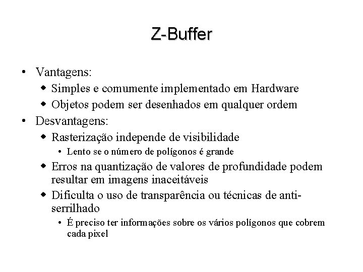 Z-Buffer • Vantagens: w Simples e comumente implementado em Hardware w Objetos podem ser