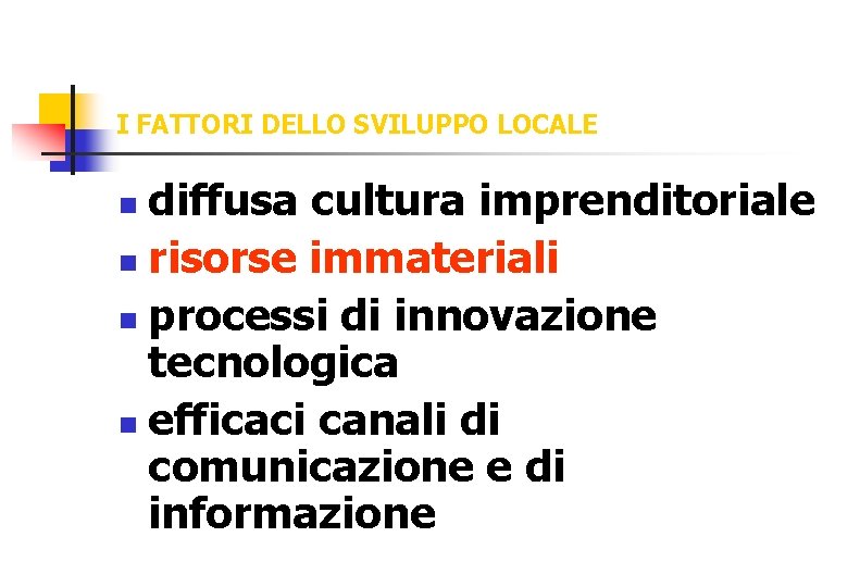 I FATTORI DELLO SVILUPPO LOCALE diffusa cultura imprenditoriale n risorse immateriali n processi di