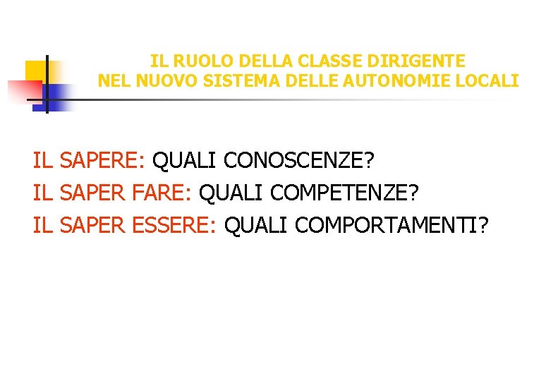 IL RUOLO DELLA CLASSE DIRIGENTE NEL NUOVO SISTEMA DELLE AUTONOMIE LOCALI IL SAPERE: QUALI