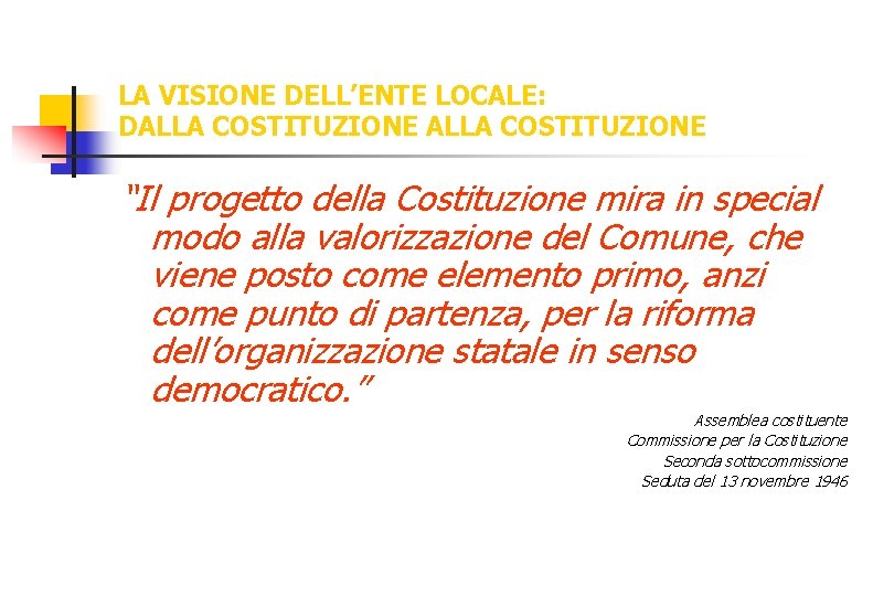 LA VISIONE DELL’ENTE LOCALE: DALLA COSTITUZIONE “Il progetto della Costituzione mira in special modo