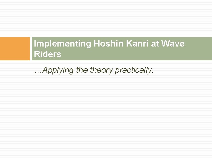 Implementing Hoshin Kanri at Wave Riders …Applying theory practically. 