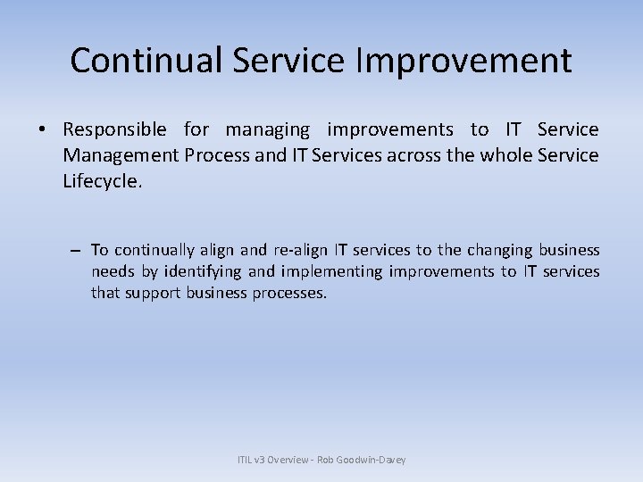 Continual Service Improvement • Responsible for managing improvements to IT Service Management Process and