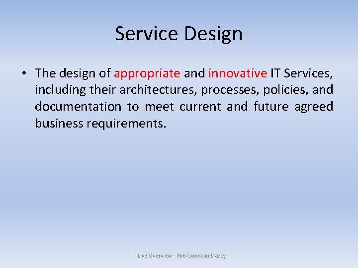 Service Design • The design of appropriate and innovative IT Services, including their architectures,