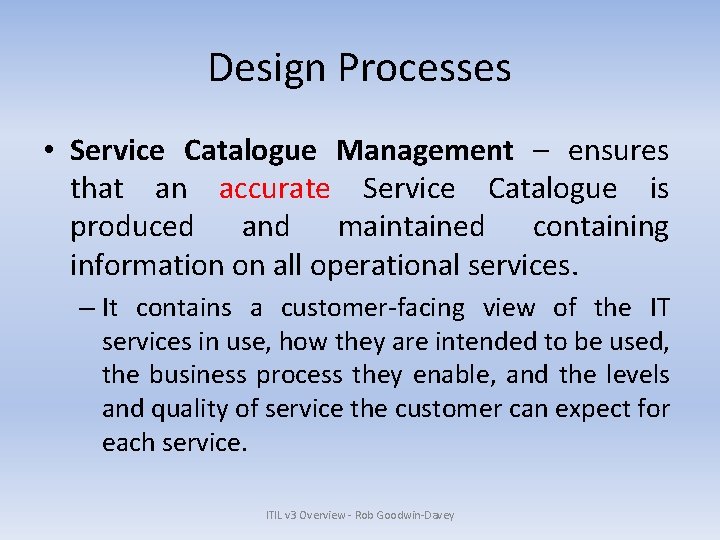 Design Processes • Service Catalogue Management – ensures that an accurate Service Catalogue is