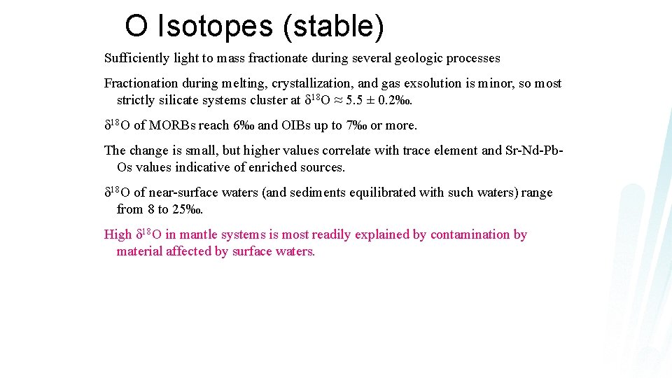 O Isotopes (stable) Sufficiently light to mass fractionate during several geologic processes Fractionation during