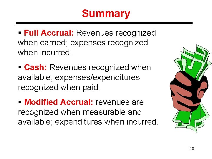 Summary § Full Accrual: Revenues recognized when earned; expenses recognized when incurred. § Cash: