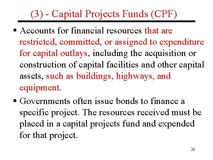 (3) - Capital Projects Funds (CPF) § Accounts for financial resources that are restricted,