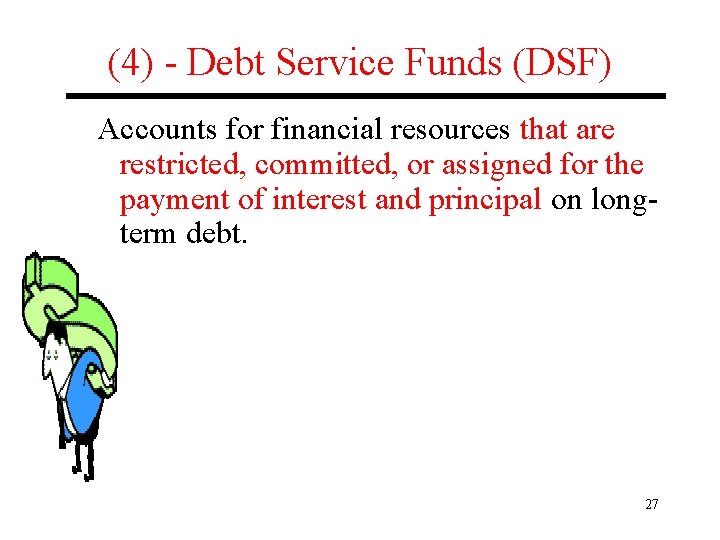 (4) - Debt Service Funds (DSF) Accounts for financial resources that are restricted, committed,