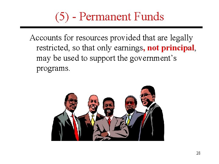 (5) - Permanent Funds Accounts for resources provided that are legally restricted, so that