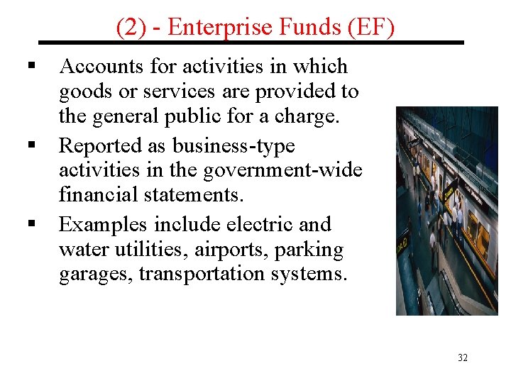 (2) - Enterprise Funds (EF) § Accounts for activities in which goods or services
