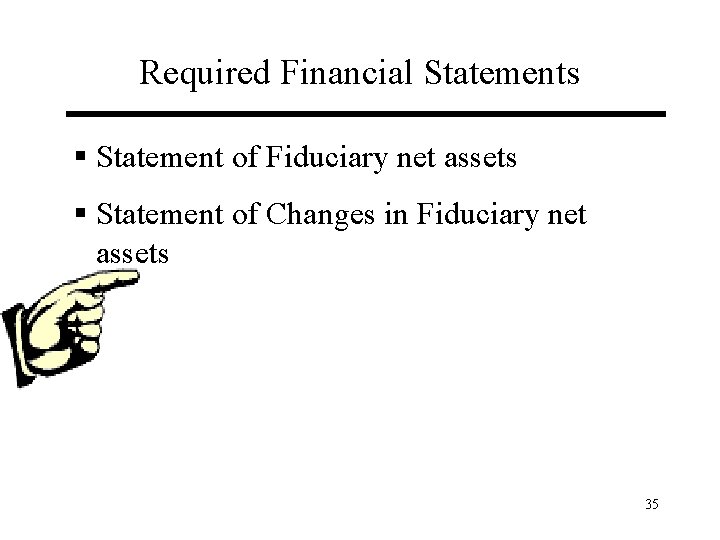 Required Financial Statements § Statement of Fiduciary net assets § Statement of Changes in