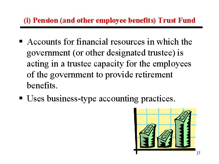 (i) Pension (and other employee benefits) Trust Fund § Accounts for financial resources in
