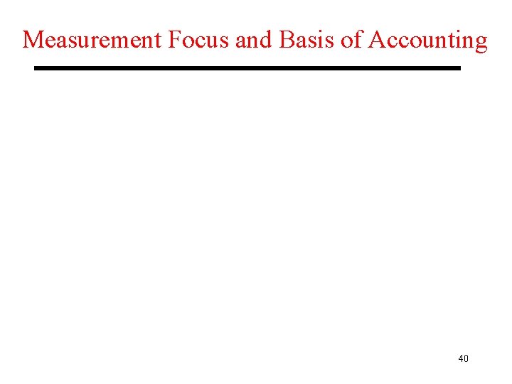 Measurement Focus and Basis of Accounting 40 
