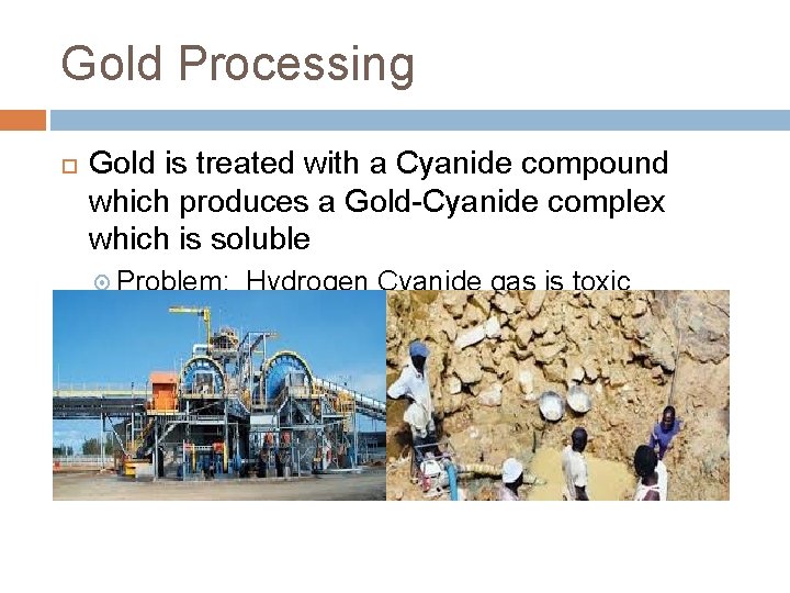 Gold Processing Gold is treated with a Cyanide compound which produces a Gold-Cyanide complex