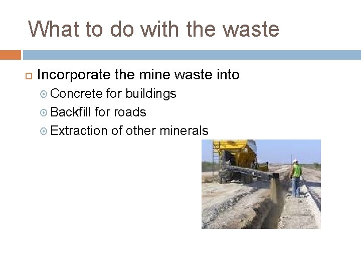 What to do with the waste Incorporate the mine waste into Concrete for buildings