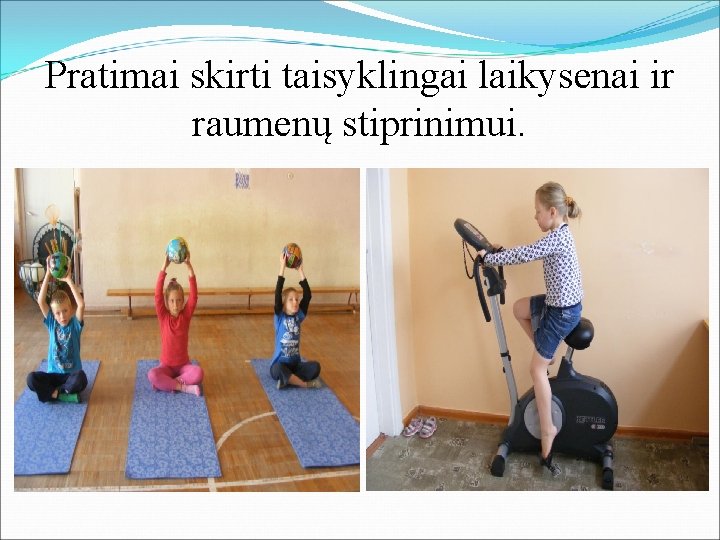 Pratimai skirti taisyklingai laikysenai ir raumenų stiprinimui. 