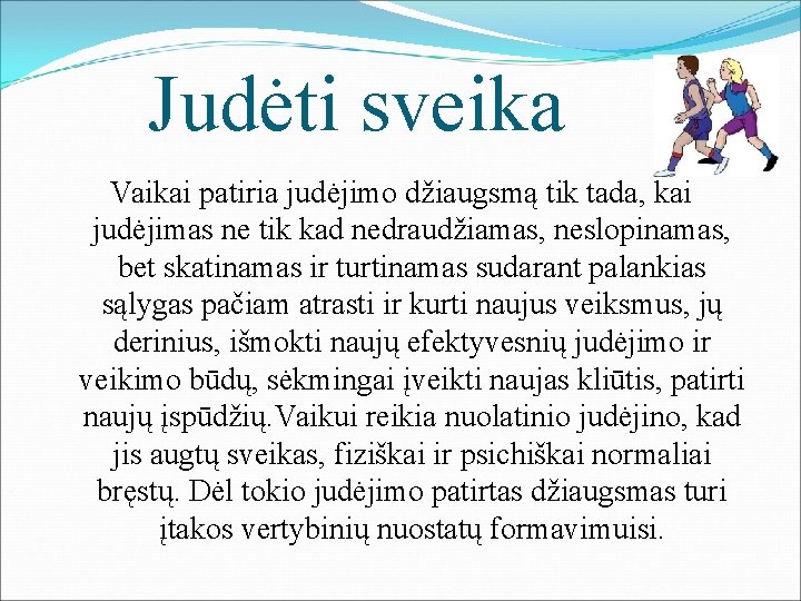  Judėti sveika Vaikai patiria judėjimo džiaugsmą tik tada, kai judėjimas ne tik kad