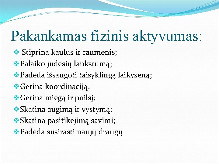 Pakankamas fizinis aktyvumas: v Stiprina kaulus ir raumenis; v. Palaiko judesių lankstumą; v. Padeda