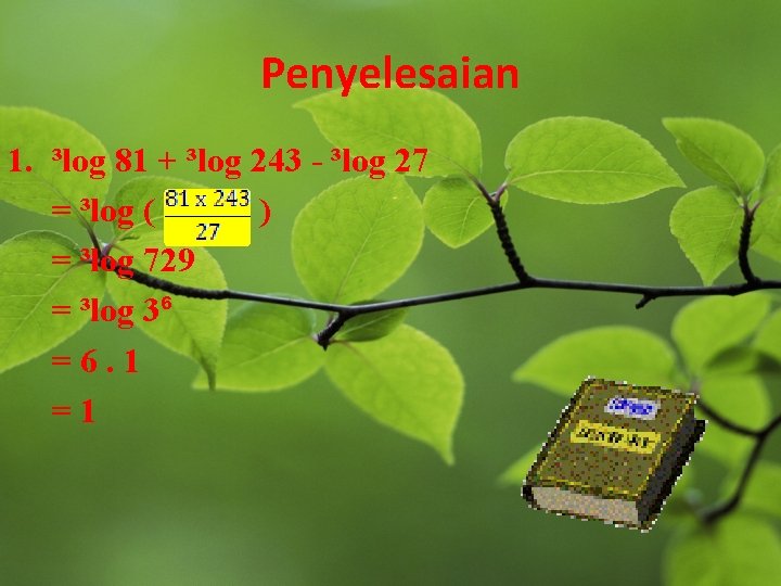 Penyelesaian 1. ³log 81 + ³log 243 - ³log 27 = ³log ( )