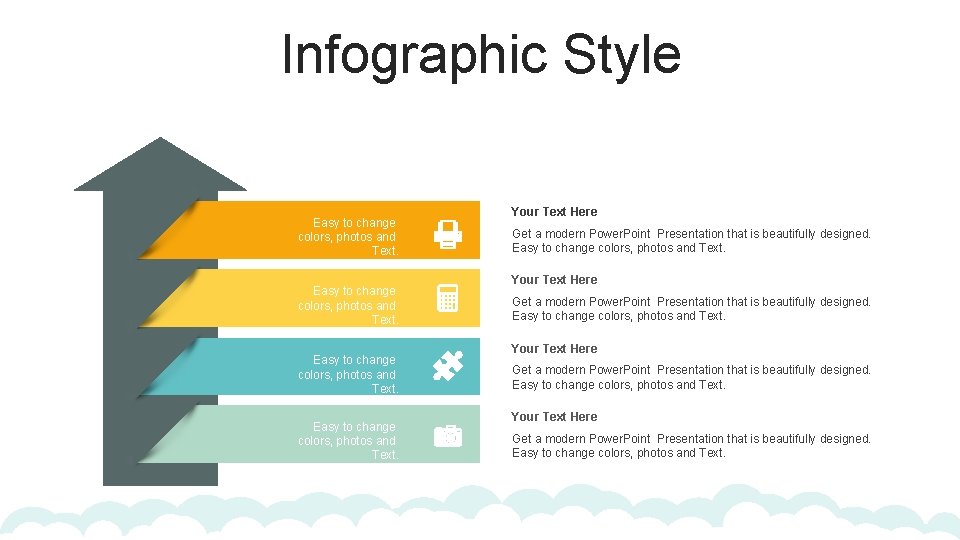 Infographic Style Easy to change colors, photos and Text. Your Text Here Get a