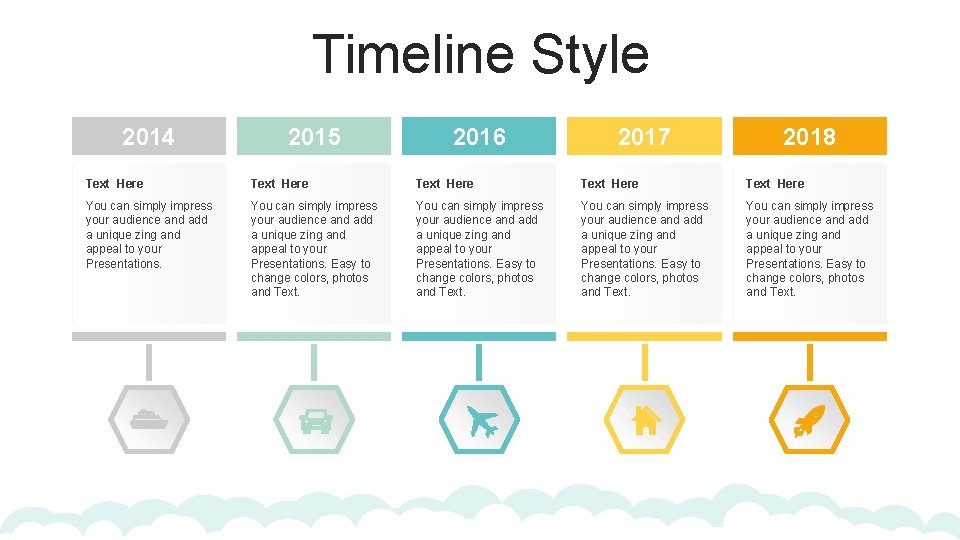 Timeline Style 2014 2015 2016 2017 2018 Text Here Text Here You can simply