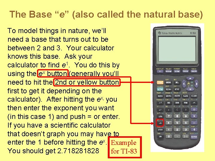 The Base “e” (also called the natural base) To model things in nature, we’ll