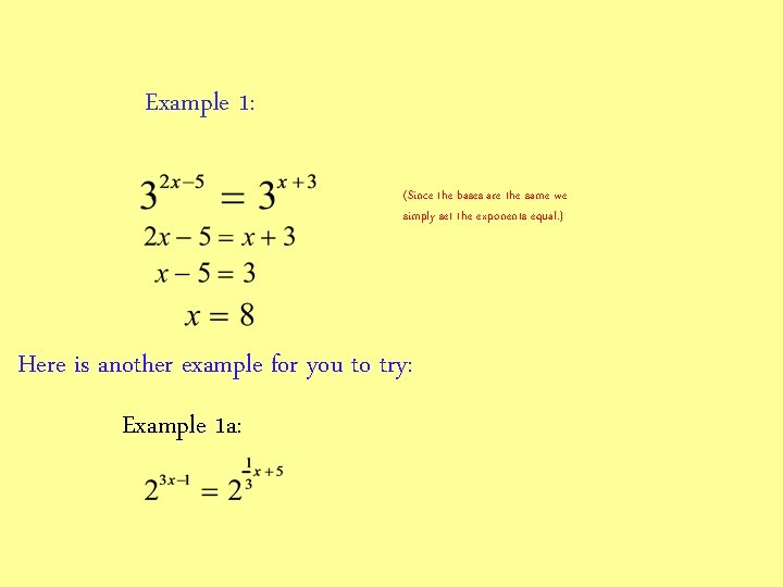 Example 1: (Since the bases are the same we simply set the exponents equal.