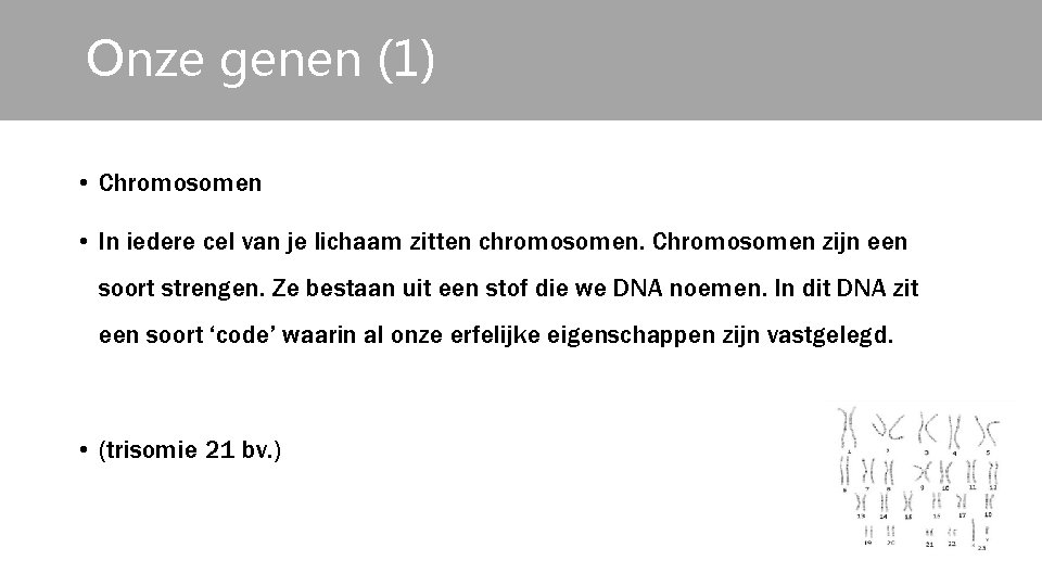 Onze genen (1) • Chromosomen • In iedere cel van je lichaam zitten chromosomen.