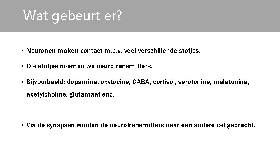 Wat gebeurt er? • Neuronen maken contact m. b. v. veel verschillende stofjes. •