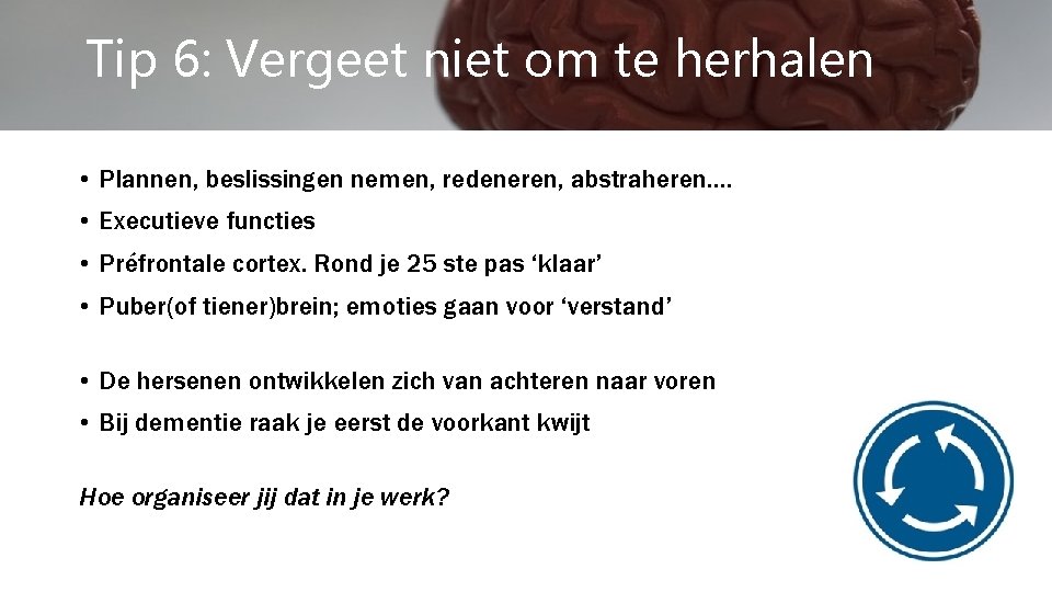 Tip 6: Vergeet niet om te herhalen • Plannen, beslissingen nemen, redeneren, abstraheren. .