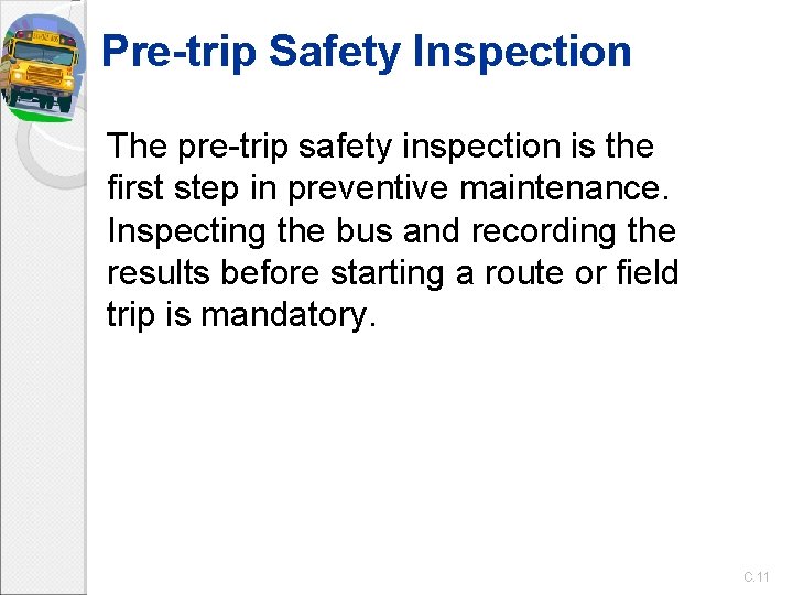 Pre-trip Safety Inspection The pre-trip safety inspection is the first step in preventive maintenance.