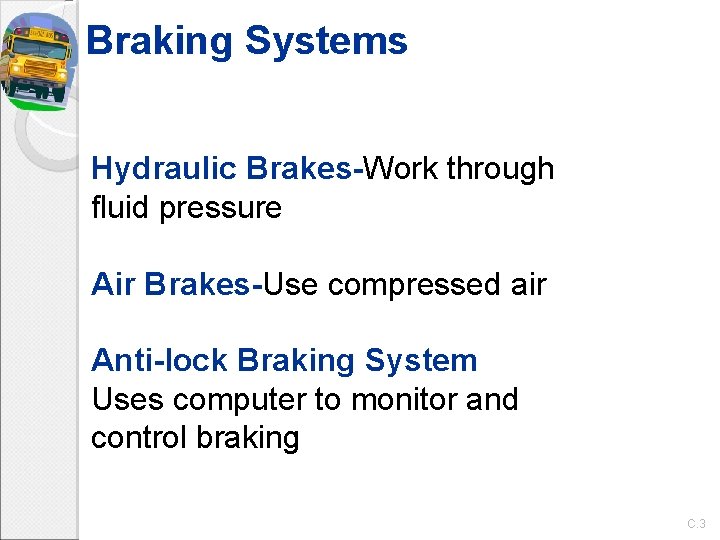 Braking Systems Hydraulic Brakes-Work through fluid pressure Air Brakes-Use compressed air Anti-lock Braking System