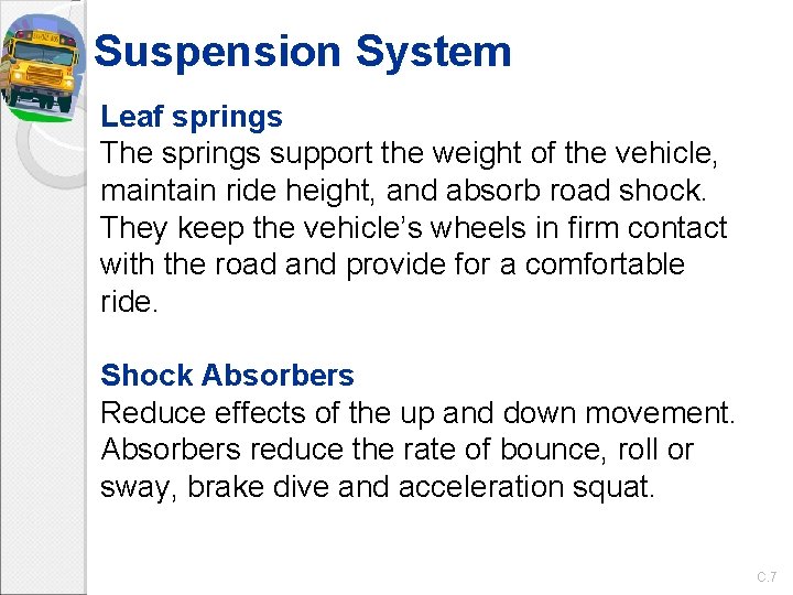 Suspension System Leaf springs The springs support the weight of the vehicle, maintain ride