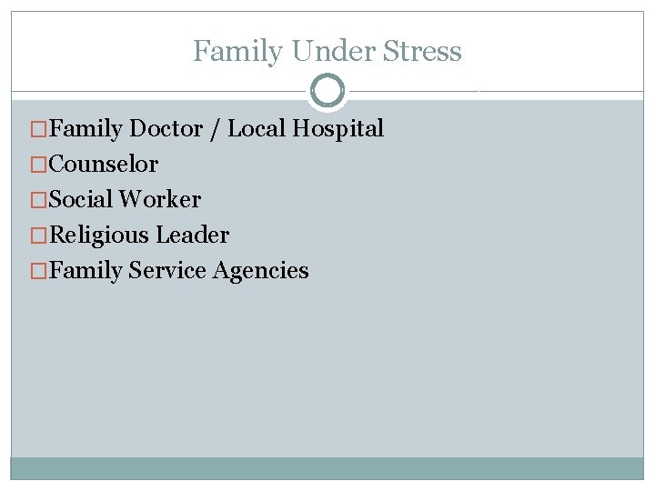 Family Under Stress �Family Doctor / Local Hospital �Counselor �Social Worker �Religious Leader �Family