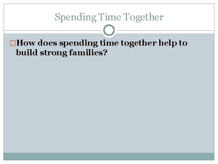 Spending Time Together �How does spending time together help to build strong families? 