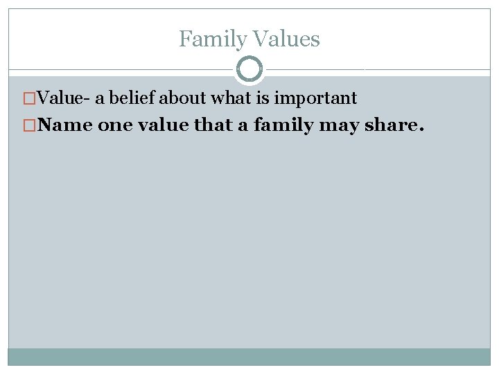 Family Values �Value- a belief about what is important �Name one value that a