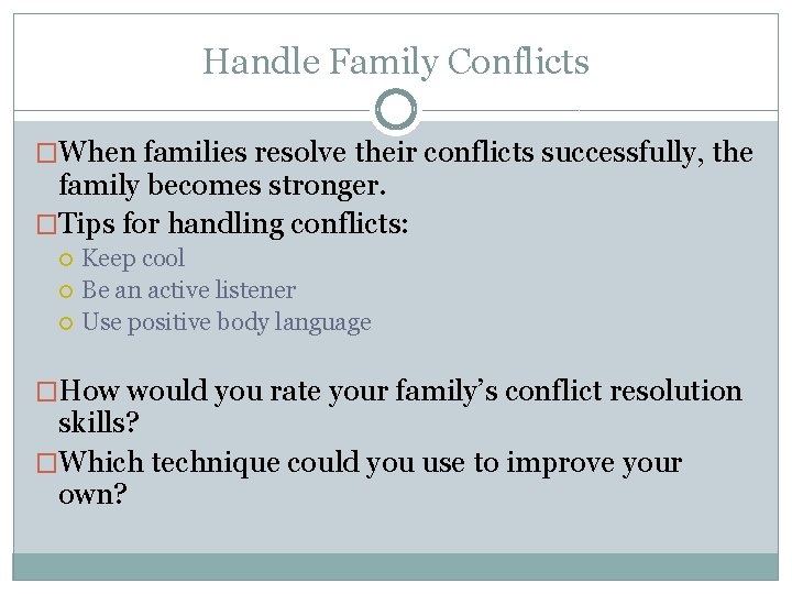 Handle Family Conflicts �When families resolve their conflicts successfully, the family becomes stronger. �Tips