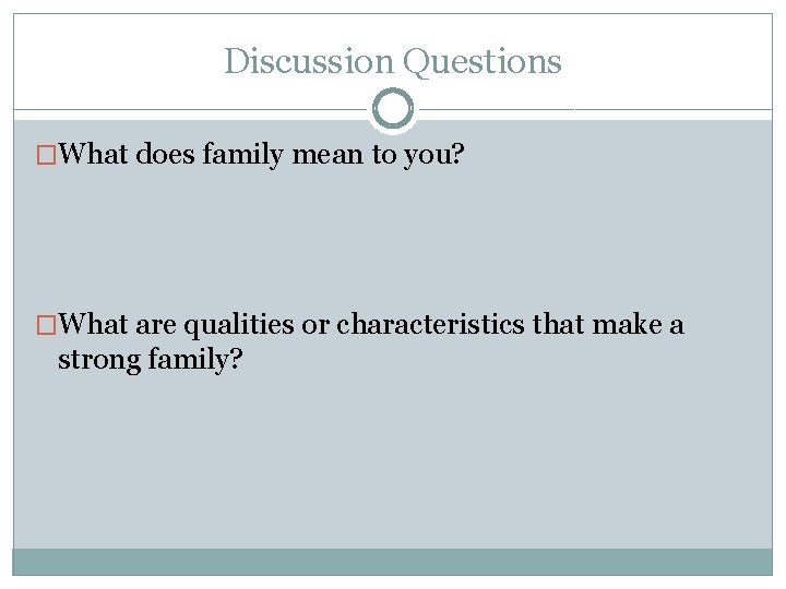 Discussion Questions �What does family mean to you? �What are qualities or characteristics that