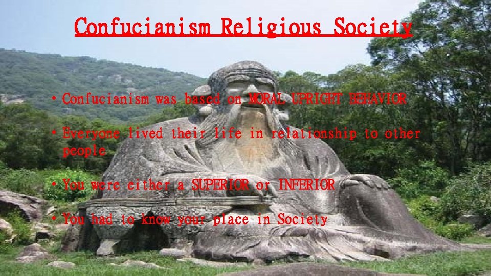 Confucianism Religious Society • Confucianism was based on MORAL UPRIGHT BEHAVIOR • Everyone lived