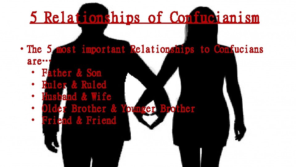 5 Relationships of Confucianism • The 5 most important Relationships to Confucians are… •