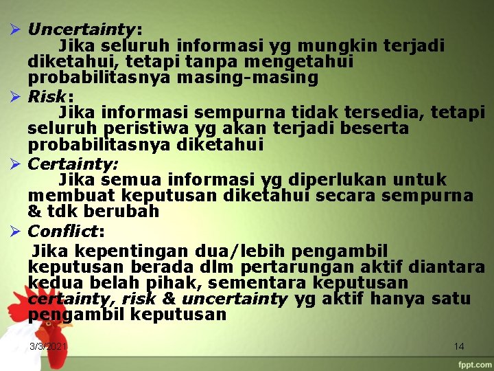 Ø Uncertainty: Jika seluruh informasi yg mungkin terjadi diketahui, tetapi tanpa mengetahui probabilitasnya masing-masing