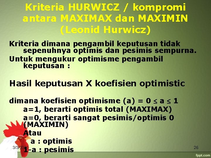 Kriteria HURWICZ / kompromi antara MAXIMAX dan MAXIMIN (Leonid Hurwicz) Kriteria dimana pengambil keputusan