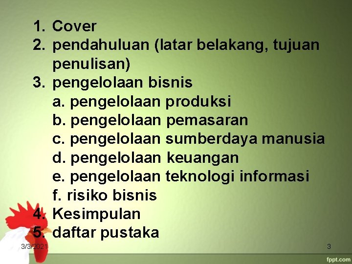 1. Cover 2. pendahuluan (latar belakang, tujuan penulisan) 3. pengelolaan bisnis a. pengelolaan produksi